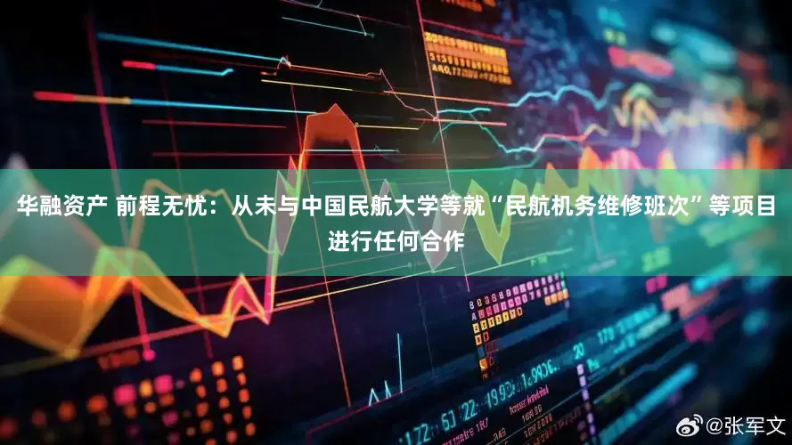 华融资产 前程无忧：从未与中国民航大学等就“民航机务维修班次”等项目进行任何合作